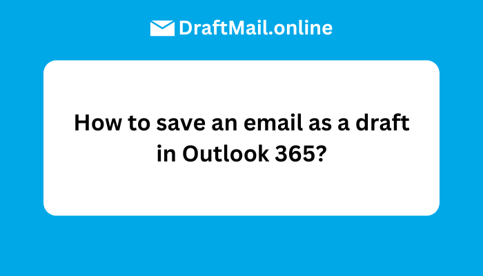 How to save an email as a draft in Outlook 365