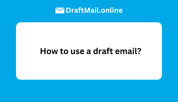 How to use a draft email