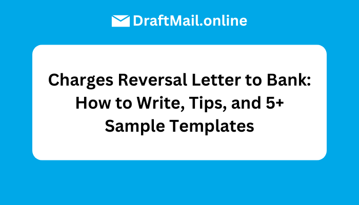 Charges Reversal Letter to Bank: How to Write, Tips, and 5+ Sample Templates