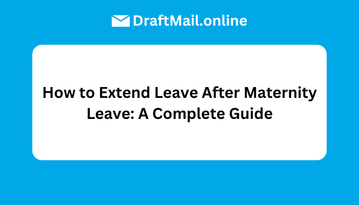 How to Extend Leave After Maternity Leave: A Complete Guide